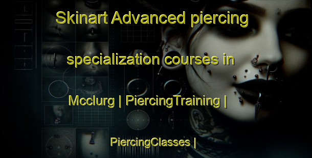 Skinart Advanced piercing specialization courses in Mcclurg | PiercingTraining | PiercingClasses | SkinartTraining-United States